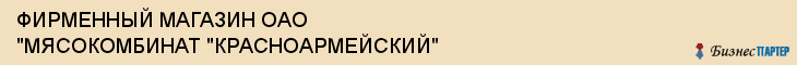 ФИРМЕННЫЙ МАГАЗИН ОАО "МЯСОКОМБИНАТ "КРАСНОАРМЕЙСКИЙ", Волгоград