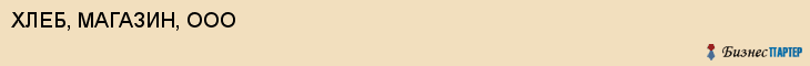 ХЛЕБ, МАГАЗИН, ООО, Волгоград