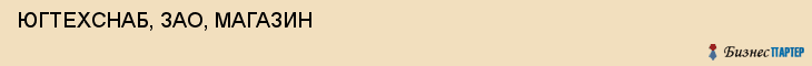 ЮГТЕХСНАБ, ЗАО, МАГАЗИН, Волгоград