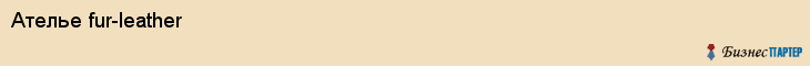 Ателье fur-leather, Волгоград