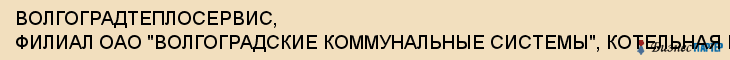 ВОЛГОГРАДТЕПЛОСЕРВИС, ФИЛИАЛ ОАО "ВОЛГОГРАДСКИЕ КОММУНАЛЬНЫЕ СИСТЕМЫ", КОТЕЛЬНАЯ КВАРТАЛА N 1364, Волгоград