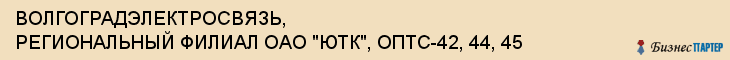 ВОЛГОГРАДЭЛЕКТРОСВЯЗЬ, РЕГИОНАЛЬНЫЙ ФИЛИАЛ ОАО "ЮТК", ОПТС-42, 44, 45, Волгоград
