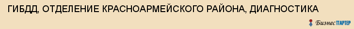ГИБДД, ОТДЕЛЕНИЕ КРАСНОАРМЕЙСКОГО РАЙОНА, ДИАГНОСТИКА, Волгоград