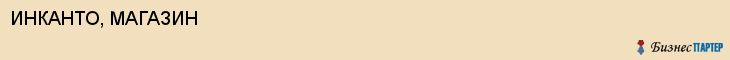 ИНКАНТО, МАГАЗИН, Волгоград