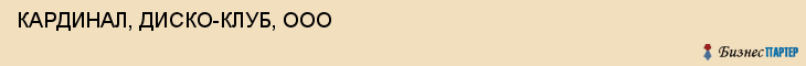 КАРДИНАЛ, ДИСКО-КЛУБ, ООО, Волгоград