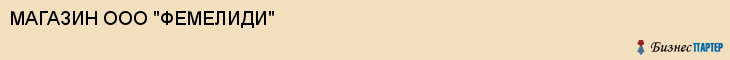 МАГАЗИН ООО "ФЕМЕЛИДИ", Волгоград