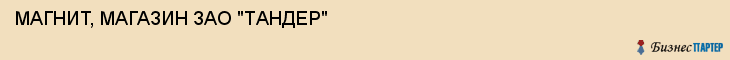 МАГНИТ, МАГАЗИН ЗАО "ТАНДЕР", Волгоград