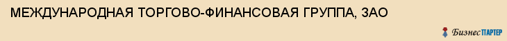 МЕЖДУНАРОДНАЯ ТОРГОВО-ФИНАНСОВАЯ ГРУППА, ЗАО, Волгоград