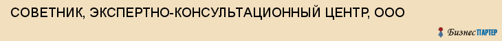 СОВЕТНИК, ЭКСПЕРТНО-КОНСУЛЬТАЦИОННЫЙ ЦЕНТР, ООО, Волгоград